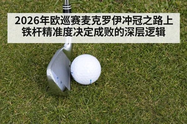2026年欧巡赛麦克罗伊冲冠之路上铁杆精准度决定成败的深层逻辑 | hth